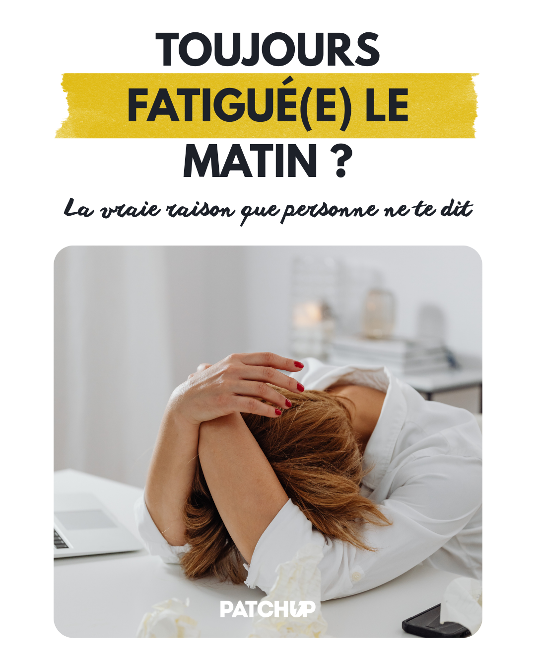 TOUJOURS FATIGUÉ(E) LE MATIN ?